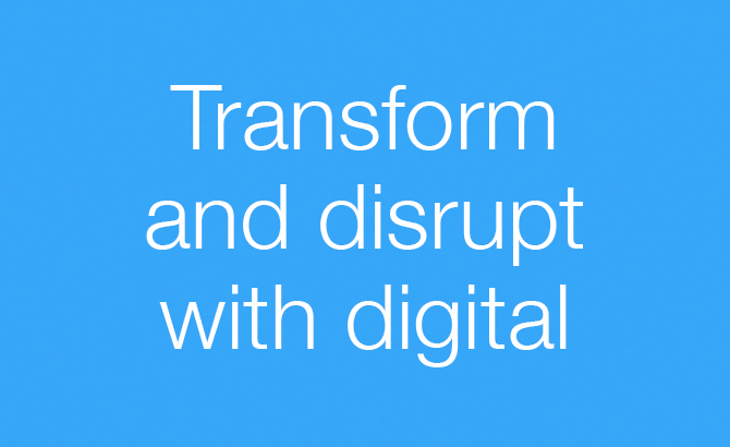 Transform and distrupt with digital