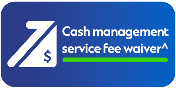 <strong>Cash management service fee wavier^</strong>