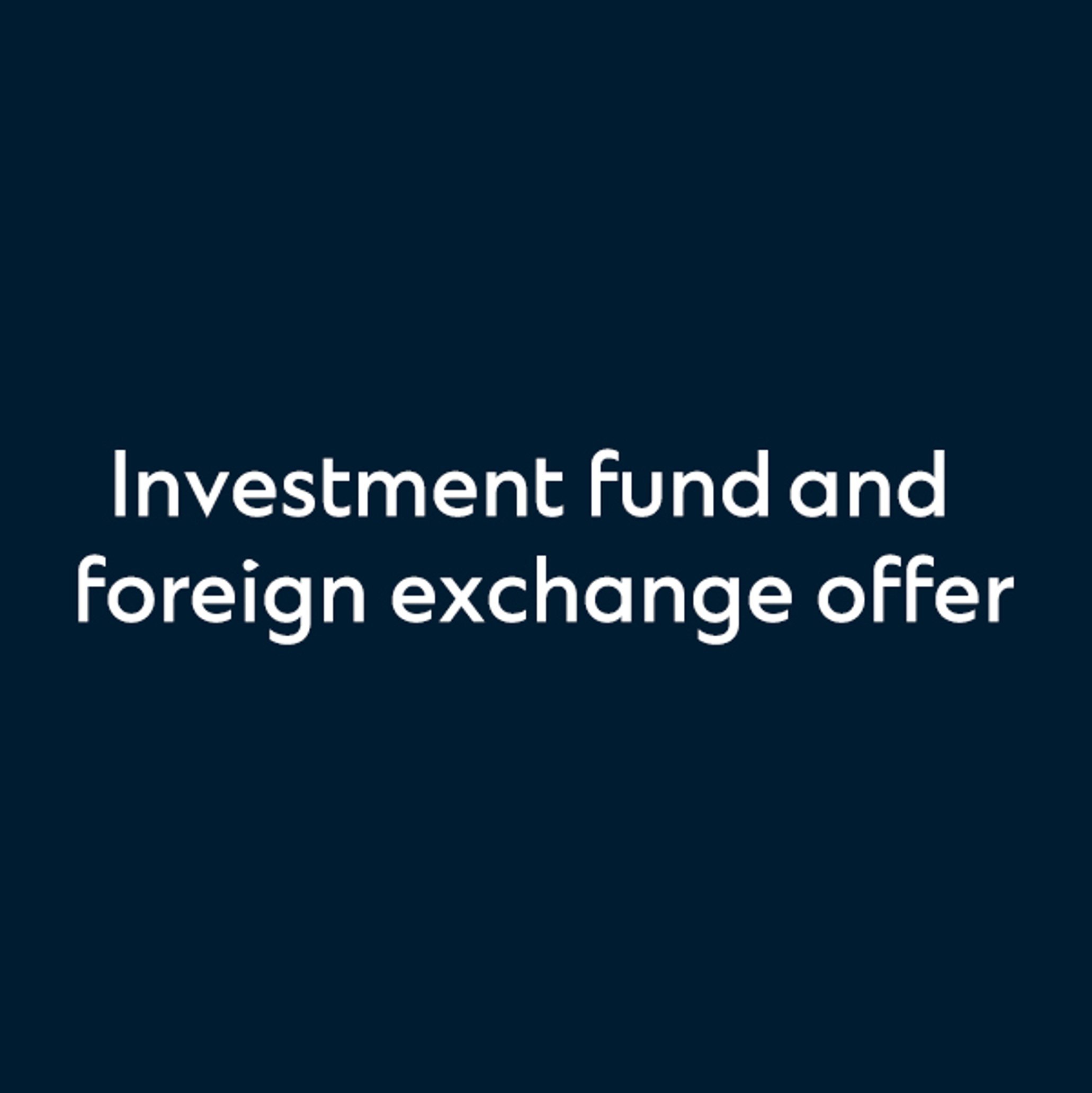 Investment fund and foreign exchange offer
