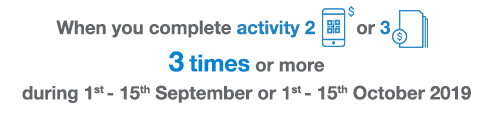 When you complete activity 2 or 3 3 times or more during 1st - 15th September or 1st - 15th October 2019