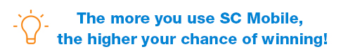 The more you use SC Mobile, the higher your chance of winning!