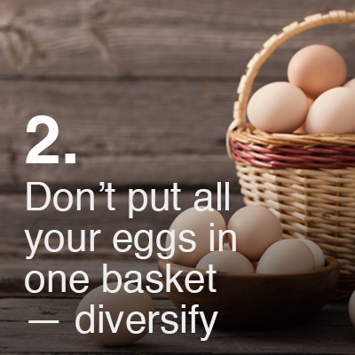 Don’t put all your eggs in one basket – diversify