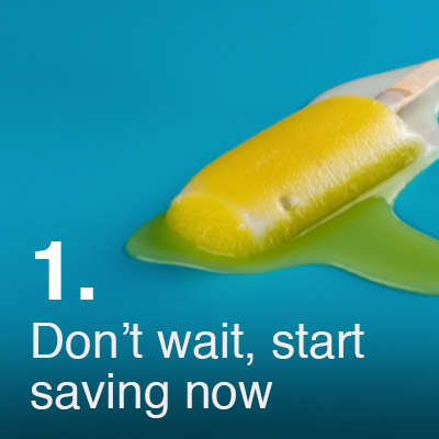 Don’t wait, start saving now