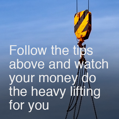 Follow the tips above and watch your money do the heavy lifting for you.