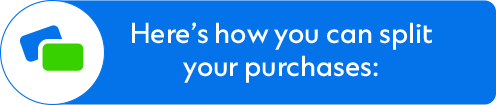 Here's how you can split your purchases: